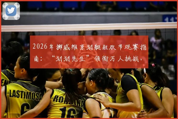 2026年挪威维京划艇狂欢节观赛指南：“划划先生”领衔万人挑战，揭秘史上最大规模维京划背后故事与玩法