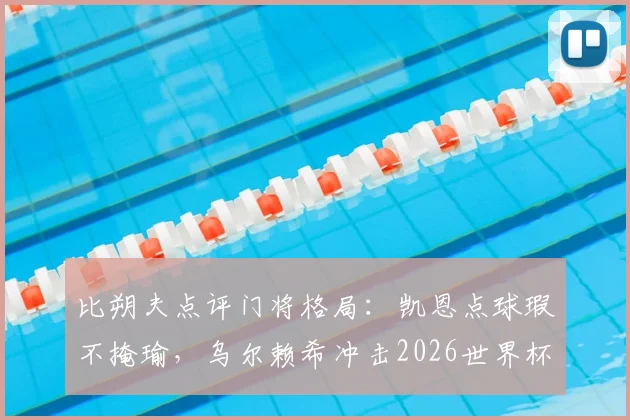 比朔夫点评门将格局:凯恩点球瑕不掩瑜,乌尔赖希冲击2026世界杯席位的关键因素