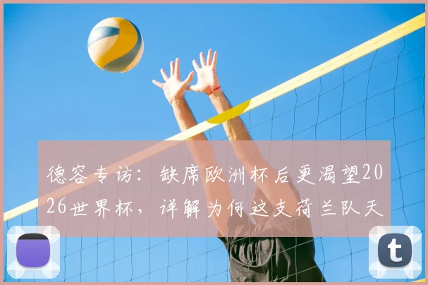 德容专访：缺席欧洲杯后更渴望2026世界杯，详解为何这支荷兰队天赋是他见过最强