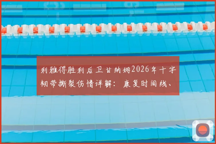 利雅得胜利后卫甘纳姆2026年十字韧带撕裂伤情详解：康复时间线、对球队后防影响及潜在替代者分析