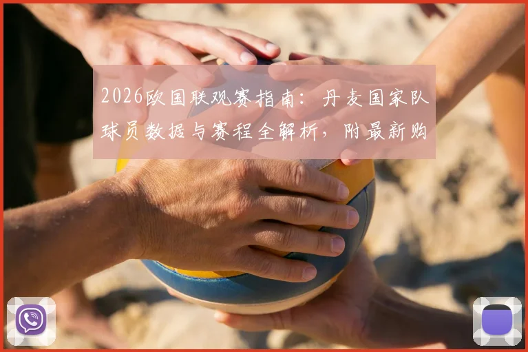 2026欧国联观赛指南：丹麦国家队球员数据与赛程全解析，附最新购票平台费用明细