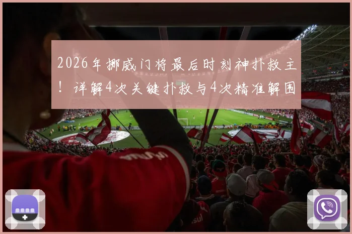 2026年挪威门将最后时刻神扑救主！详解4次关键扑救与4次精准解围的全场表现